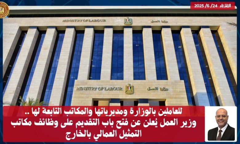 وزير العمل يُعلن عن فتح باب التقديم على وظائف مكاتب التمثيل العمالي بالخارج