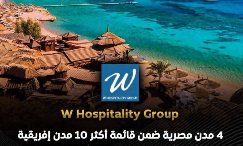 تقرير صادر عن W Hospitality Group:4 مدن مصرية ضمن قائمة أكثر 10 مدن إفريقية جذبًا لمشروعات الفنادق والغرف الجديدة