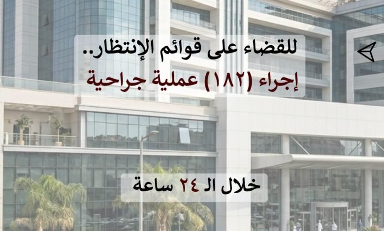 صحة الشرقية إجراء١٨٢عمليةجراحية فى ٢٤ساعة بالمستشفيات